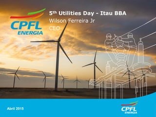 São Paulo, 07 de março de 2012Abril 2015
5th Utilities Day - Itau BBA
Wilson Ferreira Jr
CEO
 