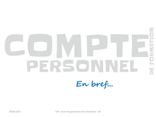 En bref...
09/06/2016 CPF- Levier d'optimisation de la formation - SB
 