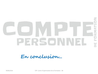 En conclusion...
09/06/2016 CPF- Levier d'optimisation de la formation - SB
 