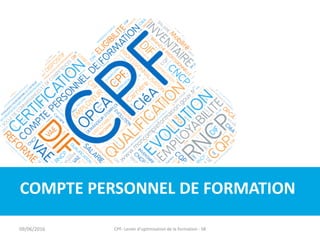COMPTE PERSONNEL DE FORMATION
09/06/2016 CPF- Levier d'optimisation de la formation - SB
 