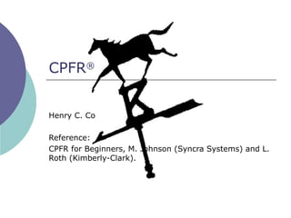CPFR®


Henry C. Co

Reference:
CPFR for Beginners, M. Johnson (Syncra Systems) and L.
Roth (Kimberly-Clark).
 
