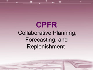 CPFR  Collaborative Planning, Forecasting, and Replenishment  