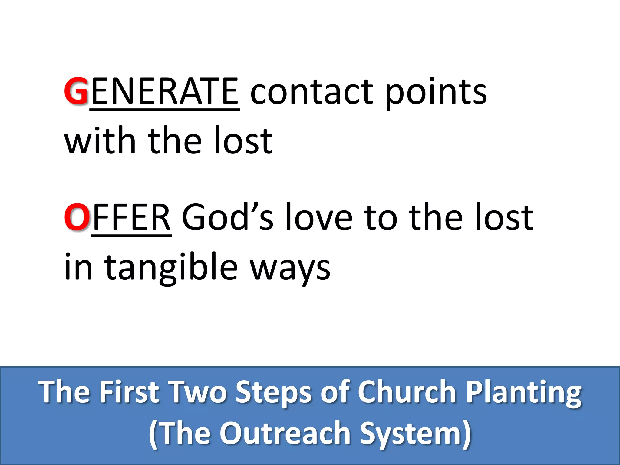 Generate contact points with the lostOffer God’s love to the lost in tangible waysThe First Two Steps of Church Planting (The Outreach System)