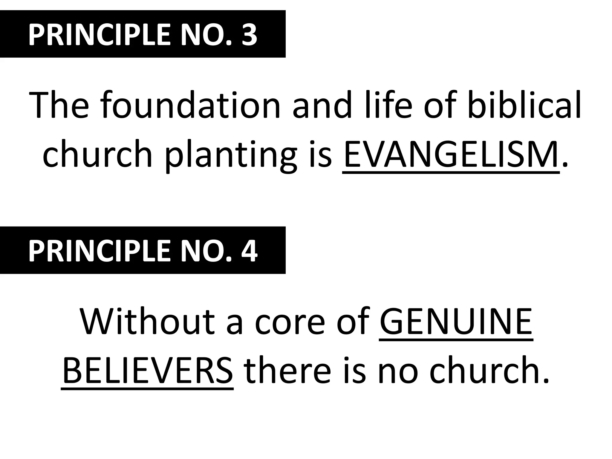 PRINCIPLE NO. 3The foundation and life of biblical church planting is evangelism.PRINCIPLE NO. 4Without a core of genuine believers there is no church.