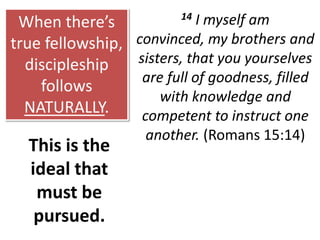 When the church is not fulfilling its calling to become the people of God, discipleship cannot happen or succeed.Why are relationships so vital in disciple making?DISCIPLESHIP IS A RELATIONSHIP