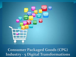 Consumer Packaged Goods (CPG)
Industry - 5 Digital Transformations
 