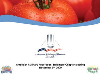 American Culinary Federation- Baltimore Chapter Meeting December 9 th , 2009 