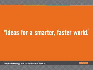 *mobile strategy and vision horizon for CPG  