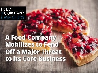 Page | 1
A Food Company
Mobilizes to Fend
Off a Major Threat
to its Core Business
CASE STUDY
 