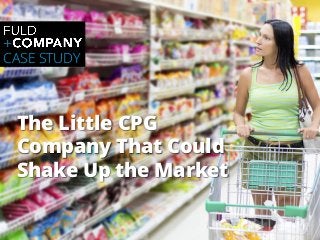 Page | 1
The Little CPG
Company That Could
Shake Up the Market
CASE STUDY
 