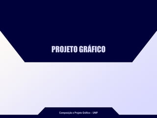 Composição e Projeto Gráfico - UNIP
PROJETO GRÁFICO
 