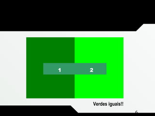 Composição e Projeto 6
1 2
Verdes iguais!!
 