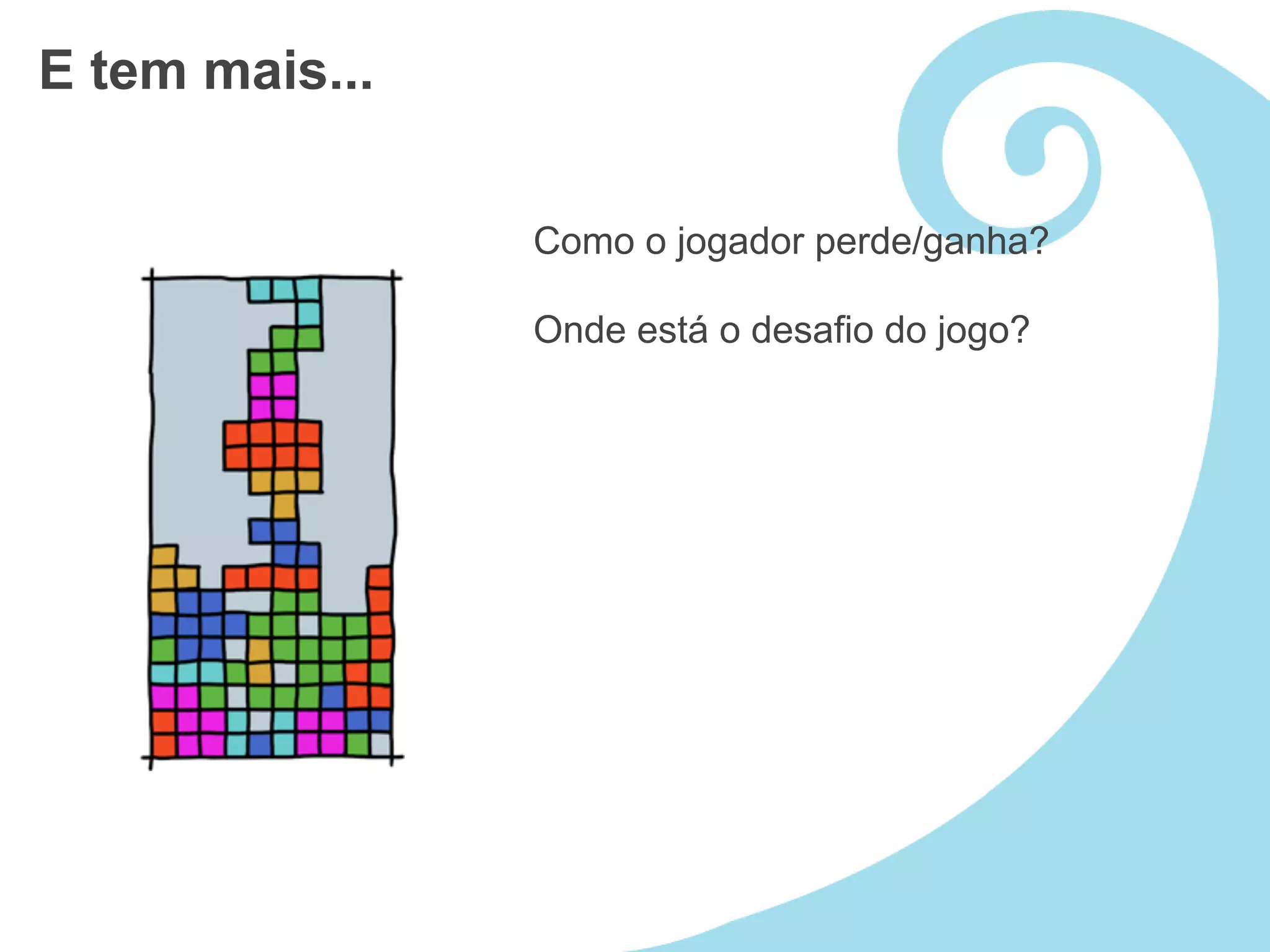 E tem mais...

                Como o jogador perde/ganha?

                Onde está o desafio do jogo?
 
