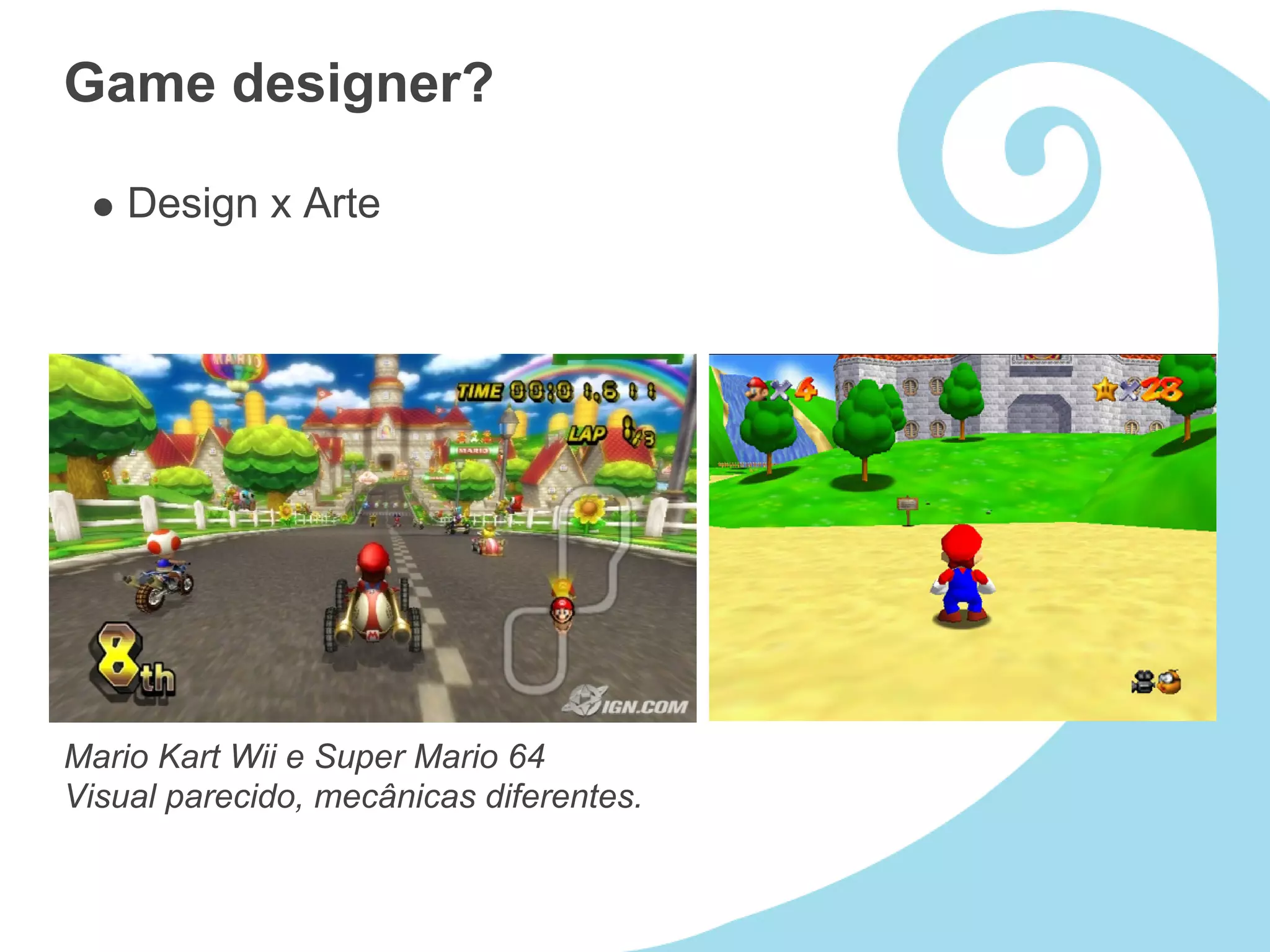 Game designer?

    Design x Arte




Mario Kart Wii e Super Mario 64
Visual parecido, mecânicas diferentes.
 