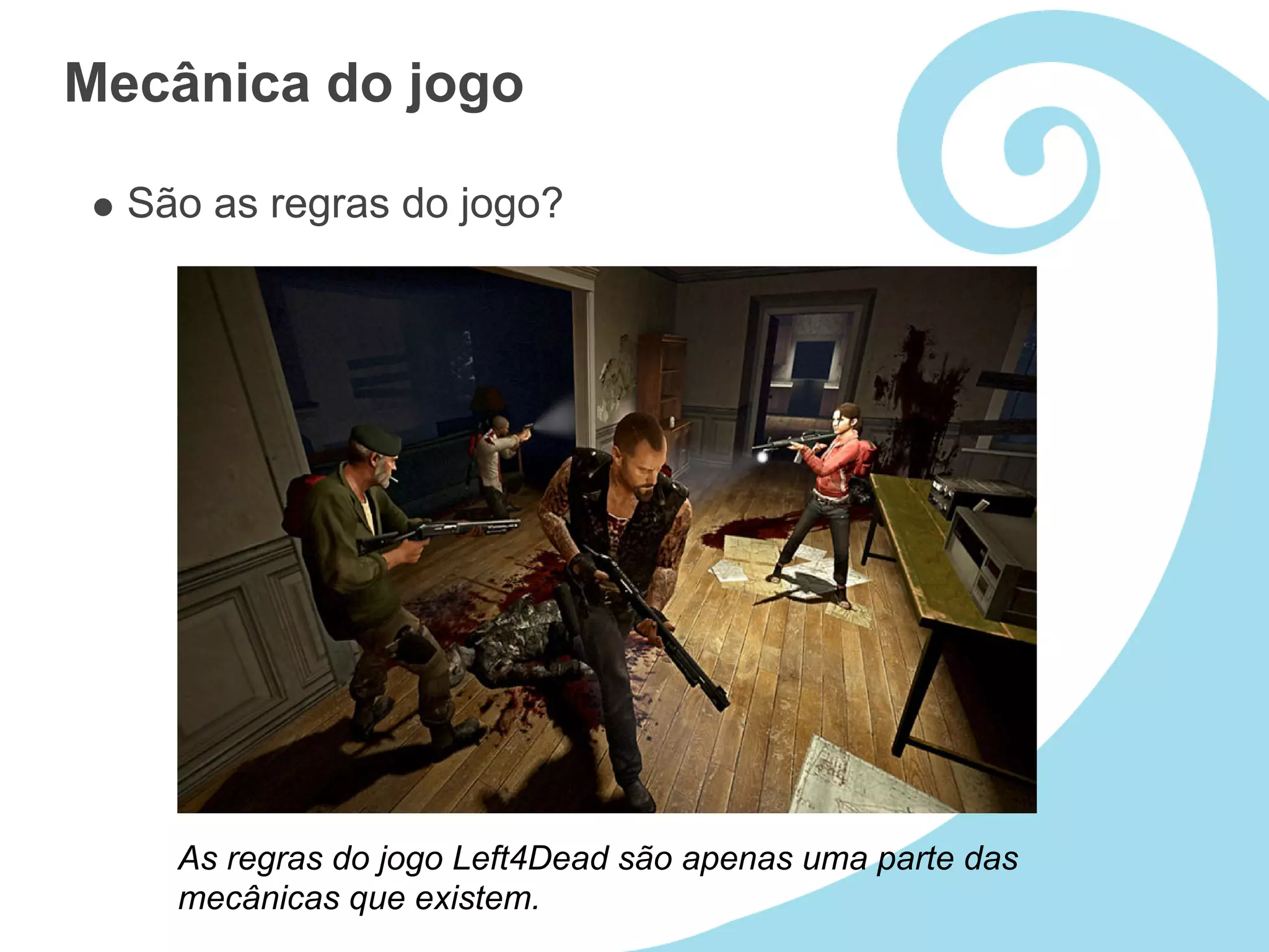 Mecânica do jogo

  São as regras do jogo?




    As regras do jogo Left4Dead são apenas uma parte das
    mecânicas que existem.
 