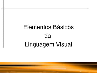 Elementos Básicos da  Linguagem Visual 