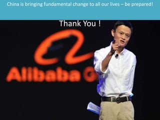 China is bringing fundamental change to all our lives – be prepared!
Thank You !
 