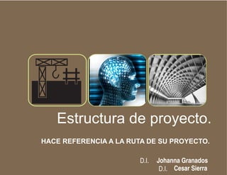 G


   Estructura de proyecto.
HACE REFERENCIA A LA RUTA DE SU PROYECTO.

                        D.I.   Johanna Granados
                                D.I. Cesar Sierra
 