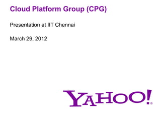 Cloud Platform Group (CPG)

Presentation at IIT Chennai

March 29, 2012
 
