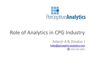 Role of Analytics in CPG Industry
Adarsh A & Dinakar J
hello@perceptive-analytics.com
☎ 646.583.0001
 