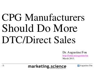 CPG Manufacturers
Should Do More
DTC/Direct Sales
             Dr. Augustine Fou
             http://linkd.in/augustinefou
             March 2013.


-1-                             Augustine Fou
 