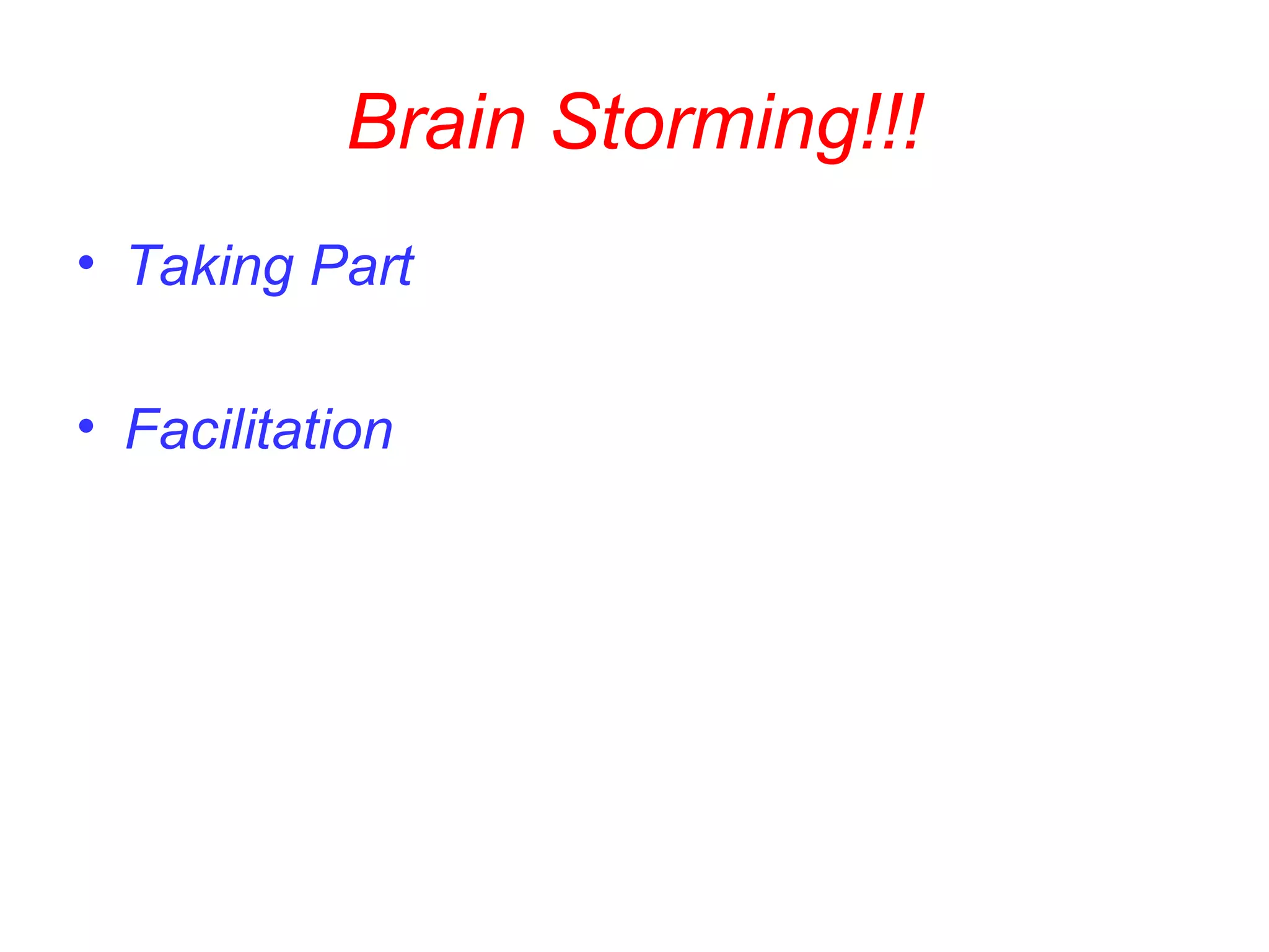 Brain Storming!!!
• Taking Part
• Facilitation
 