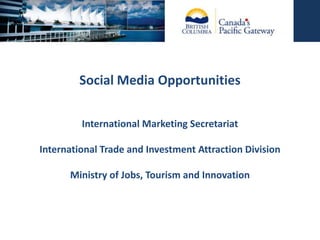 Social Media Opportunities International Marketing Secretariat International Trade and Investment Attraction Division Ministry of Jobs, Tourism and Innovation 