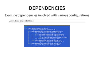 DEPENDENCIES
Examine dependencies involved with various configurations
./gradlew dependencies
 