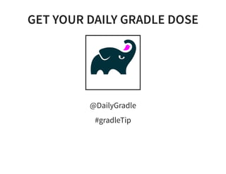 GET YOUR DAILY GRADLE DOSE
@DailyGradle
#gradleTip
 