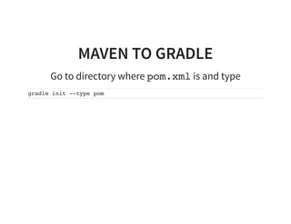 MAVEN TO GRADLE
Go to directory where pom.xml is and type
gradle init --type pom
 