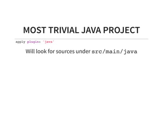 MOST TRIVIAL JAVA PROJECT
apply plugin: 'java'
Will look for sources under src/main/java
 