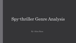 Spy-thriller Genre Analysis
By: Alina Raza
 