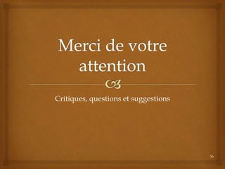 Critiques, questions et suggestions
36
 