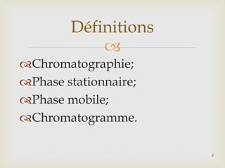
Chromatographie;
Phase stationnaire;
Phase mobile;
Chromatogramme.
Définitions
8
 