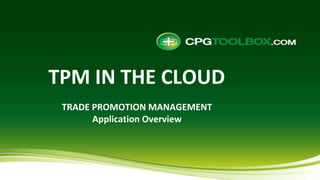 1
TPM IN THE CLOUD
TRADE PROMOTION MANAGEMENT
Application Overview
 