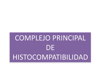 COMPLEJO PRINCIPAL
        DE
HISTOCOMPATIBILIDAD
 