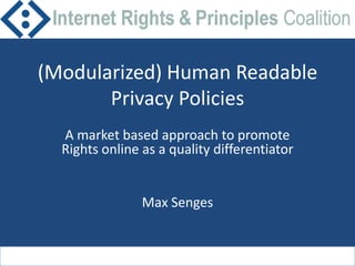 (Modularized) Human Readable Privacy Policies A market based approach to promote Rights online as a quality differentiator Max Senges 