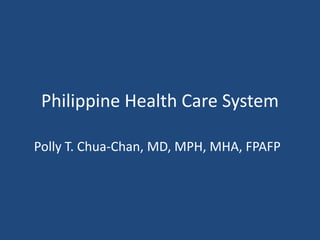 Philippine Health Care System

Polly T. Chua-Chan, MD, MPH, MHA, FPAFP
 