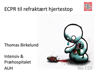 ECPR til refraktært hjertestop
Thomas Birkelund
Intensiv &
Præhospitalet
AUH No COI
 