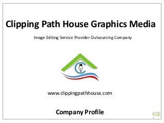 Clipping Path House Graphics Media
1
Company Profile
Image Editing Service Provider Outsourcing Company
www.clippingpathhouse.com
 