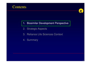 Contents



      1. Biosimilar Development Perspective

      2. Strategic Aspects

      3. Reliance Life Sciences Context

      4. Summary




                                              2
 