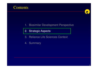 Contents



      1. Biosimilar Development Perspective

      2. Strategic Aspects

      3. Reliance Life Sciences Context

      4. Summary




                                              8
 