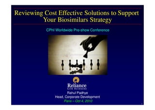 Reviewing Cost Effective Solutions to Support
         Your Biosimilars Strategy
           CPhI Worldwide Pre-show Conference




                      Rahul Padhye
               Head, Corporate Development
                    Paris – Oct 4, 2010
                                                1
 