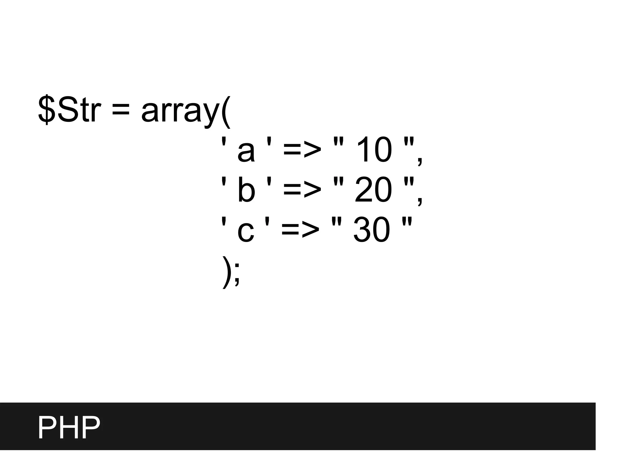 $Str = array(
            ' a ' => " 10 ",
            ' b ' => " 20 ",
            ' c ' => " 30 "
            );



PHP
 