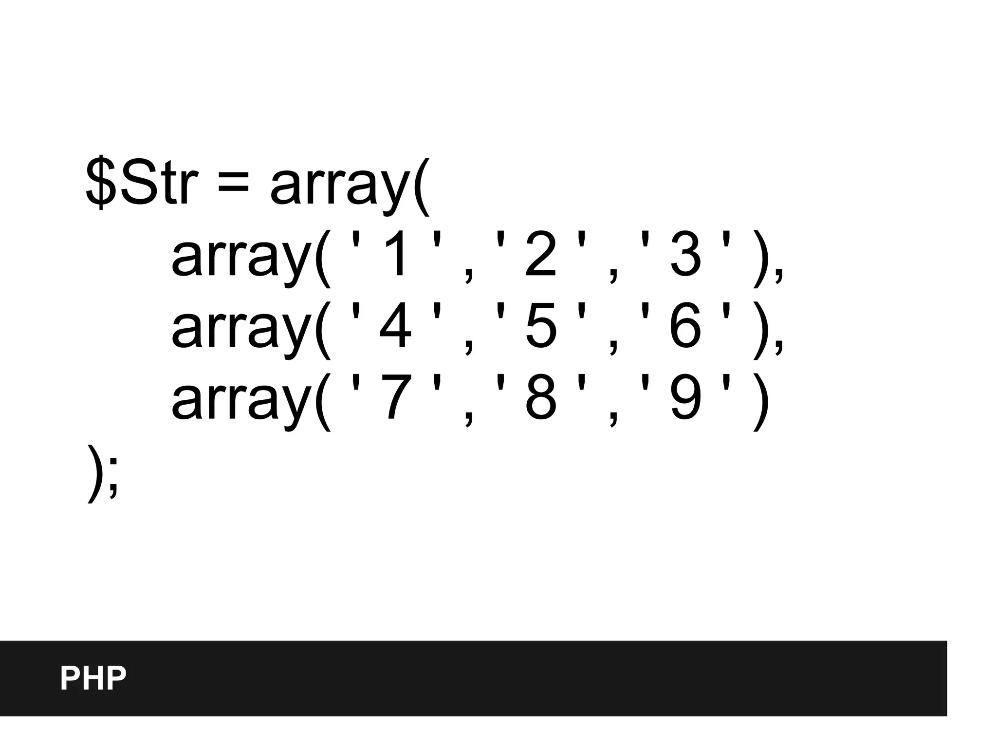 $Str = array(
    array( ' 1 ' , ' 2 ' , ' 3 ' ),
    array( ' 4 ' , ' 5 ' , ' 6 ' ),
    array( ' 7 ' , ' 8 ' , ' 9 ' )
 );


PHP
 