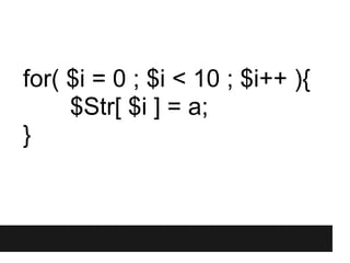 for( $i = 0 ; $i < 10 ; $i++ ){
     $Str[ $i ] = a;
}
 