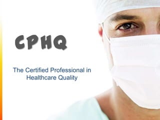 CPHQ
The Certified Professional in
Healthcare Quality

 