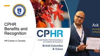 CPHR
Benefits and
Recognition
HR Career in Canada
 