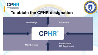 To obtain the CPHR designation
 