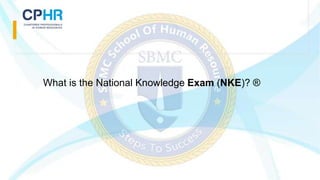 What is the National Knowledge Exam (NKE)? ®
 